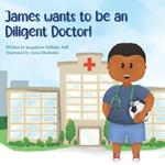 James wants to be a Diligent Doctor!