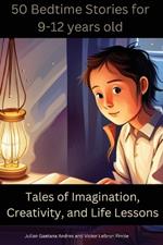 50 Bedtime Stories for 9-12-Year-Olds -Tales of Imagination, Creativity, and Life Lessons: Morale Stores for Kids 9-12years old that teaches values such as kindness, honesty, bravery, perseverance