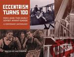 Eccentrism Turns 100: FEKS and the Early Soviet Avant-Garde A Centenary Anthology