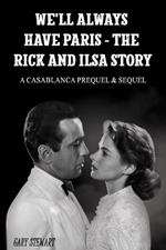 We'll Always Have Paris - The Rick And Ilsa Story: A Casablanca Prequel & Sequel