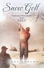 Snow Golf: Humorous Short Stories About GOLF
