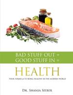 Bad Stuff out + Good Stuff in = Health: Your formula to being healthy in the modern world