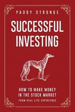 Successful Investing: How to Make Money in the Stock Market from Real Life Experience