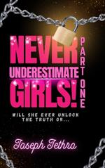 NEVER UNDERESTIMATE GIRLS!: WILL SHE EVER UNLOCK THE TRUTH OR...