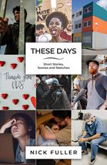 These Days - Short Stories, Scenes and Sketches
