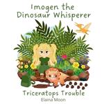 Imogen the Dinosaur Whisperer: Triceratops Trouble