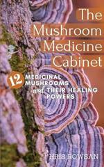 The Mushroom Medicine Cabinet.: 12 Medicinal Mushrooms and Their Healing Powers