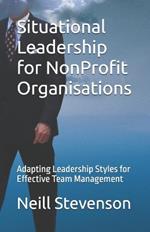 Situational Leadership for NonProfit Organisations: Adapting Leadership Styles for Effective Team Management