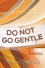 Do not go gentle: A novel