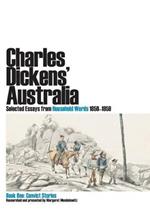 Charles Dickens' Australia: Selected Essays from Household Words 1850-1859: Book One: Convict Stories