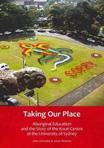 Taking Our Place: Aboriginal Education and the Story of the Koori Centre at the University of Sydney