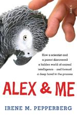 Alex & Me: how a scientist and a parrot discovered a hidden world of animal intelligence — and formed a deep bond in the process