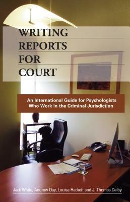 Writing Reports for Court: An International Guide for Psychologists Who Work in the Criminal Jurisdiction - Jack White,Andrew Day,Louisa Hackett - cover