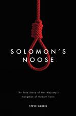 Solomon's Noose: The True Story of Her Majesty's Hangman of Hobart Town