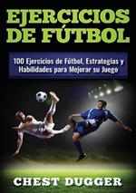 Ejercicios de futbol: 100 Ejercicios de Futbol, Estrategias y Habilidades para Mejorar su Juego