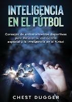 Inteligencia en el futbol: Consejos de entrenamientos deportivos para mejorar su conciencia espacial y la inteligencia en el futbol