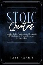 Stoic Quotes: 365 Daily Reflections & Thoughts of Wisdom to Strengthen your Perspective.