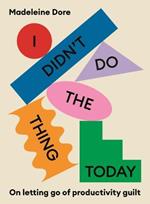 I Didn't Do The Thing Today: On letting go of productivity guilt