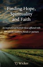 Finding Hope, Spirituality and Faith: An inspirational book for those afflicted with HIV, family members, friends and partners