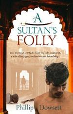 A Sultan's Folly: two mystical artefacts from the sub-continent, a web of intrigue, and an intense friendship