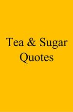 Tea & Sugar Quotes