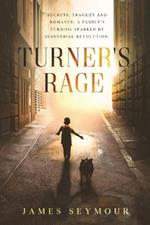 Turner's Rage: Secrets, tragedy and romance. A family's turmoil sparked by industrial revolution