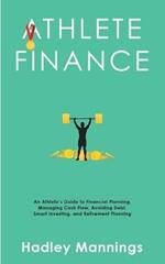 Athlete Finance: An Athlete's Guide to Financial Planning, Managing Cash Flow, Avoiding Debt, Smart Investing, and Retirement Planning