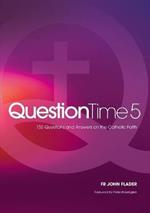 Question Time 5: 150 More Questions and Answers on the Catholic Faith