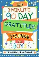 The 3 Minute, 90 Day Gratitude Journal for Boys: A Positive Thinking and Gratitude Journal For Boys to Promote Happiness, Self-Confidence and Well-Being (6.69 X 9.61 Inch 103 Pages)