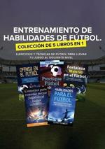 Entrenamiento de Habilidades de Futbol. Coleccion de 5 libros en 1: Ejercicios y Tecnicas de futbol para Llevar tu Juego al Siguiente Nivel