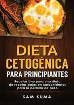 Dieta cetogenica para principiantes: Recetas Una para una dieta de recetas bajas en carbohidratos para la perdida de peso