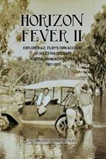 Horizon Fever II - LARGE PRINT: Explorer A E Filby's own account of his extraordinary Australasian Adventures, 1921-1931