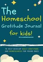 The Homeschool Gratitude Journal for Kids: To Help Development Daily Gratitude and Mindfulness For Young Ones: A Positive Thinking and Gratitude Journal For Kids: 90 Days (6.69 X 9.61 Inch 102 Pages)