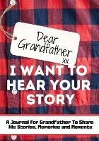 Dear Grandfather. I Want To Hear Your Story: A Guided Memory Journal to Share The Stories, Memories and Moments That Have Shaped Grandfather's Life 7 x 10 inch