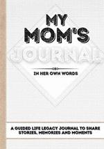 My Mom's Journal: A Guided Life Legacy Journal To Share Stories, Memories and Moments 7 x 10