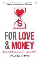 For Love & Money: How to Profit with Purpose and Grow a Business with Love