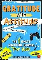 Gratitude With Attitude - The 1 Minute Gratitude Journal For Kids Ages 10-15: Prompted Daily Questions to Empower Young Kids Through Gratitude Activities Boys Edition