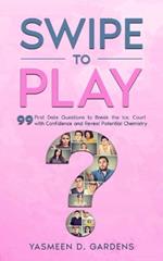 Swipe to Play: 99 First Date Questions to Break the Ice, Court with Confidence and Reveal Potential Chemistry