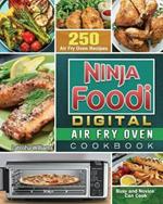 Ninja Foodi Digital Air Fry Oven Cookbook: 250 Air Fry Oven Recipes for Busy and Novice Can Cook