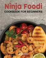 Ninja Foodi Cookbook for Beginners: Simple, Delicious and Healthy Recipes to Pleasantly Surprise Your Family