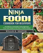 Ninja Foodi Cookbook For Beginners: The Delicious Guaranteed, Family-Approved Ninja Foodi Recipes to Kick Start A Healthy Lifestyle