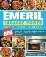 Emeril Lagasse Power Air Fryer 360 Cookbook: 800 Quick and Easy Emeril Lagasse Power Air Fryer Recipes That Your Whole Family Will Love