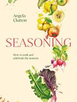 Seasoning: How to cook and celebrate the seasons