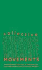 Collective Movements: First Nations Collectives, Collaborations and Creative Practices from across Victoria