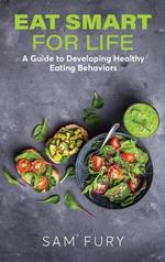 Eat Smart for Life: A Guide to Developing Healthy Eating Behaviors