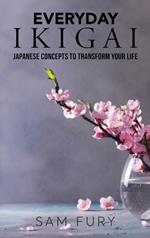 Everyday Ikigai: Japanese Concepts to Transform Your Life
