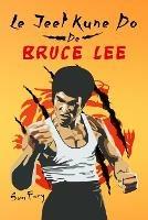 Le Jeet Kune Do de Bruce Lee: Strategies d'Entrainement et de Combat Jeet Kune Do