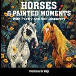 Horses & Painted Moments: With Poetry and Self-Discovery