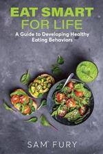 Eat Smart for Life: A Guide to Developing Healthy Eating Behaviors