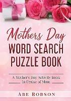 Mothers Day Word Search Puzzle Book: A Mother's Day Activity Book In Praise of Mom